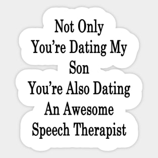 Not Only You're Dating My Son You're Also Dating An Awesome Speech Therapist Sticker